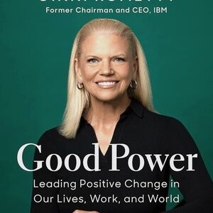 Good Power Leading Positive Change in Our Lives, Work, & World - Ginni Rometty